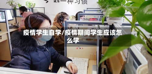 疫情学生自学/疫情期间学生应该怎么学-第3张图片