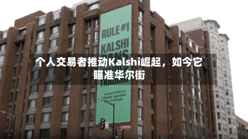 个人交易者推动Kalshi崛起,如今它瞄准华尔街