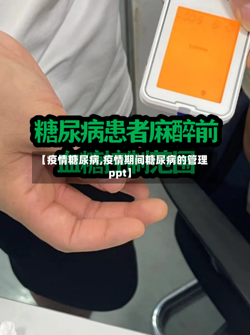 【疫情糖尿病,疫情期间糖尿病的管理ppt】