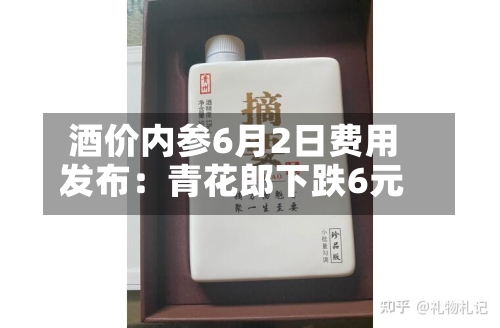 酒价内参6月2日费用发布：青花郎下跌6元-第2张图片