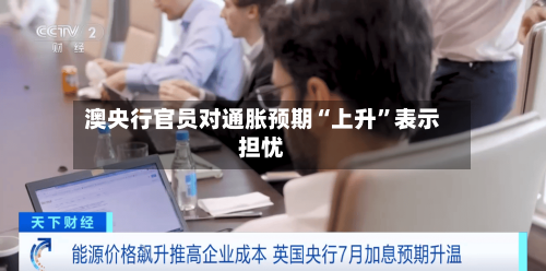 澳央行官员对通胀预期“上升”表示担忧-第3张图片