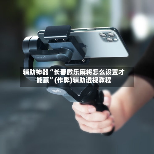 辅助神器“长春微乐麻将怎么设置才能赢”(作弊)辅助透视教程