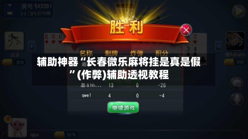 辅助神器“长春微乐麻将挂是真是假”(作弊)辅助透视教程-第2张图片