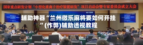 辅助神器“兰州微乐麻将要如何开挂”(作弊)辅助透视教程