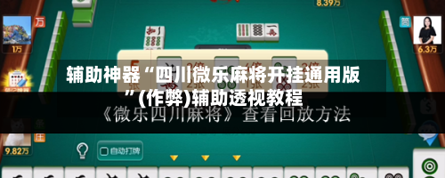 辅助神器“四川微乐麻将开挂通用版”(作弊)辅助透视教程