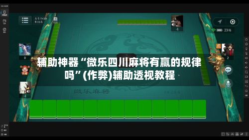 辅助神器“微乐四川麻将有赢的规律吗”(作弊)辅助透视教程-第3张图片