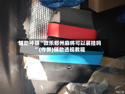 辅助神器“微乐郑州麻将可以装挂吗”(作弊)辅助透视教程-第2张图片
