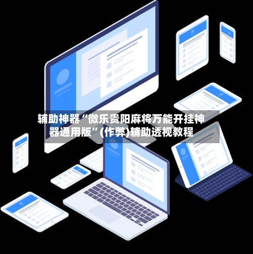 辅助神器“微乐贵阳麻将万能开挂神器通用版”(作弊)辅助透视教程