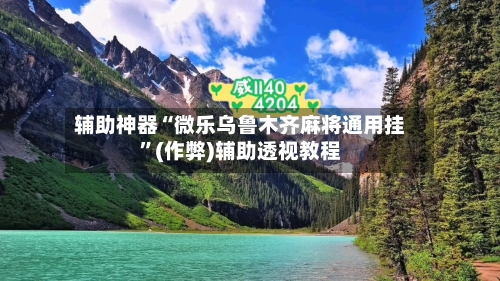 辅助神器“微乐乌鲁木齐麻将通用挂”(作弊)辅助透视教程-第2张图片