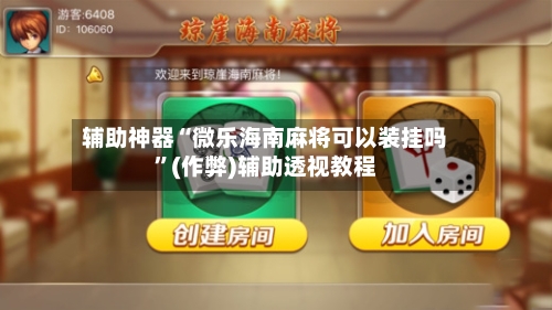 辅助神器“微乐海南麻将可以装挂吗	”(作弊)辅助透视教程-第2张图片