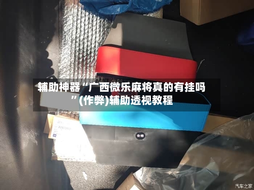 辅助神器“广西微乐麻将真的有挂吗”(作弊)辅助透视教程-第2张图片