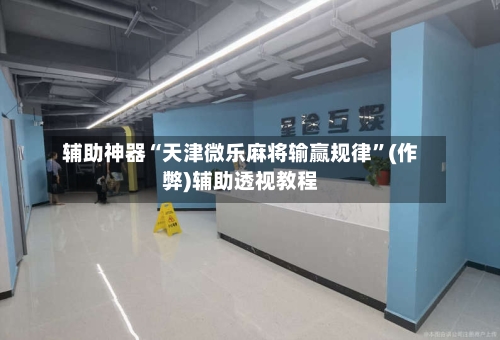 辅助神器“天津微乐麻将输赢规律”(作弊)辅助透视教程-第2张图片
