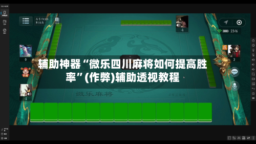 辅助神器“微乐四川麻将如何提高胜率”(作弊)辅助透视教程