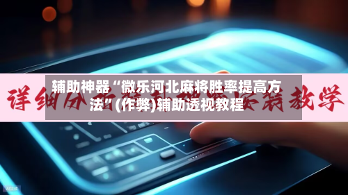 辅助神器“微乐河北麻将胜率提高方法	”(作弊)辅助透视教程-第3张图片