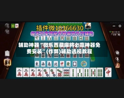辅助神器“微乐西藏麻将必赢神器免费安装”(作弊)辅助透视教程