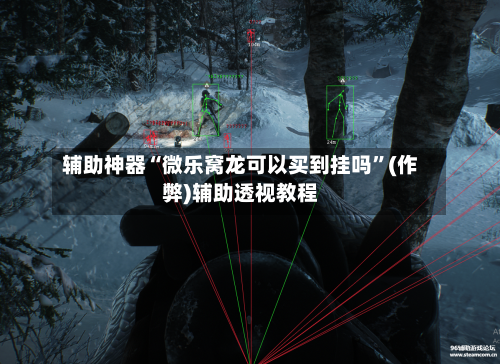 辅助神器“微乐窝龙可以买到挂吗”(作弊)辅助透视教程