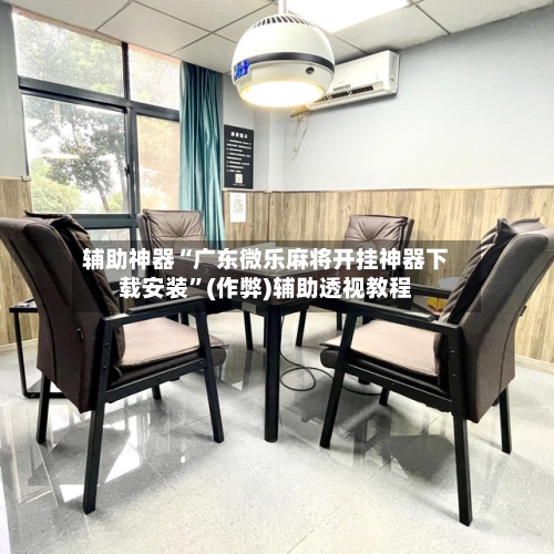 辅助神器“广东微乐麻将开挂神器下载安装”(作弊)辅助透视教程