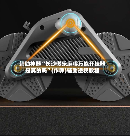 辅助神器“长沙微乐麻将万能开挂器是真的吗”(作弊)辅助透视教程