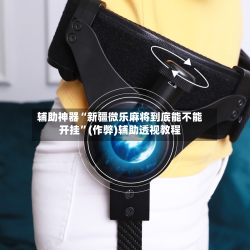 辅助神器“新疆微乐麻将到底能不能开挂”(作弊)辅助透视教程-第2张图片