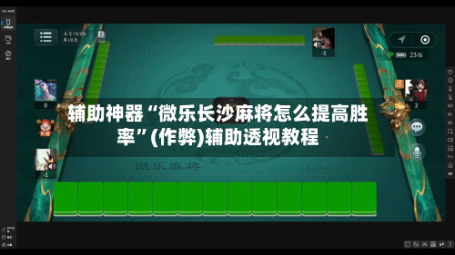 辅助神器“微乐长沙麻将怎么提高胜率”(作弊)辅助透视教程-第2张图片