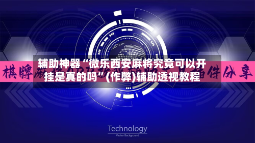 辅助神器“微乐西安麻将究竟可以开挂是真的吗”(作弊)辅助透视教程-第3张图片