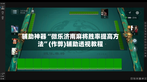 辅助神器“微乐济南麻将胜率提高方法”(作弊)辅助透视教程-第3张图片