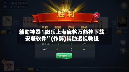 辅助神器“微乐上海麻将万能挂下载安装软件”(作弊)辅助透视教程