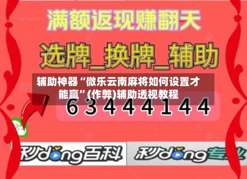 辅助神器“微乐云南麻将如何设置才能赢”(作弊)辅助透视教程