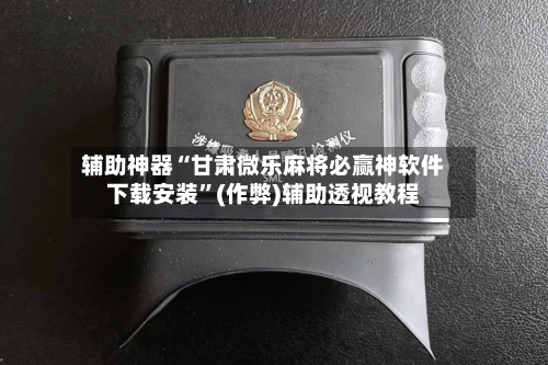 辅助神器“甘肃微乐麻将必赢神软件下载安装”(作弊)辅助透视教程