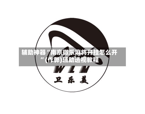 辅助神器“南京微乐麻将开挂怎么开”(作弊)辅助透视教程-第3张图片