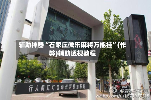辅助神器“石家庄微乐麻将万能挂	”(作弊)辅助透视教程-第3张图片