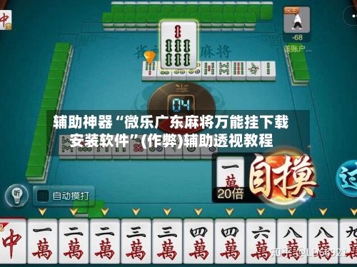 辅助神器“微乐广东麻将万能挂下载安装软件”(作弊)辅助透视教程-第2张图片