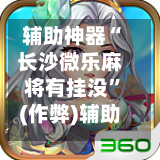 辅助神器“长沙微乐麻将有挂没”(作弊)辅助透视教程