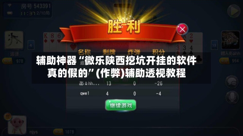 辅助神器“微乐陕西挖坑开挂的软件真的假的”(作弊)辅助透视教程