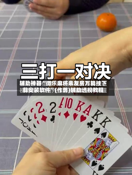辅助神器“微乐麻将亲友房万能挂下载安装软件”(作弊)辅助透视教程-第3张图片