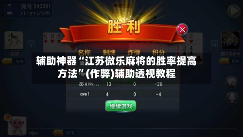 辅助神器“江苏微乐麻将的胜率提高方法”(作弊)辅助透视教程