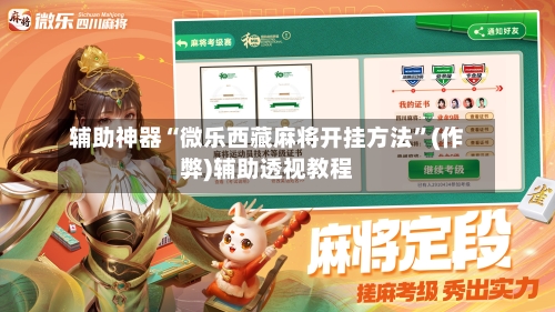辅助神器“微乐西藏麻将开挂方法”(作弊)辅助透视教程