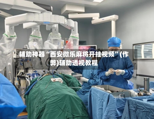 辅助神器“西安微乐麻将开挂视频”(作弊)辅助透视教程-第3张图片