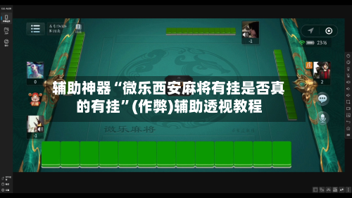 辅助神器“微乐西安麻将有挂是否真的有挂”(作弊)辅助透视教程