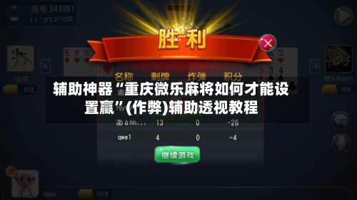 辅助神器“重庆微乐麻将如何才能设置赢”(作弊)辅助透视教程-第3张图片