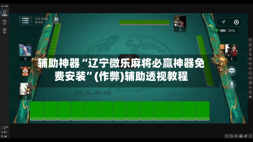 辅助神器“辽宁微乐麻将必赢神器免费安装	”(作弊)辅助透视教程-第3张图片