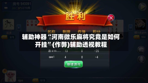 辅助神器“河南微乐麻将究竟是如何开挂”(作弊)辅助透视教程