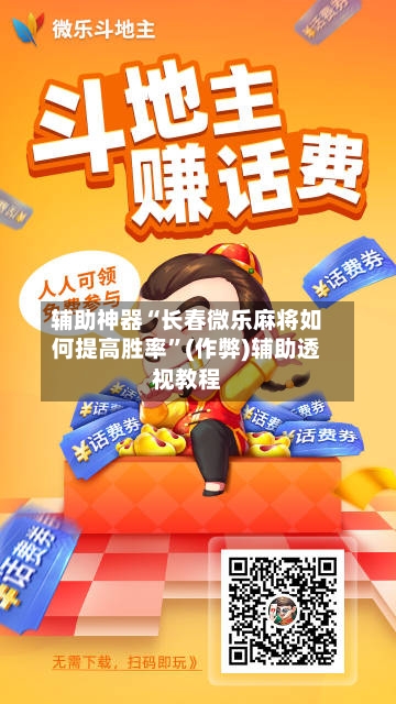 辅助神器“长春微乐麻将如何提高胜率”(作弊)辅助透视教程