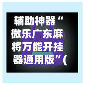 辅助神器“微乐广东麻将万能开挂器通用版”(作弊)辅助透视教程-第2张图片