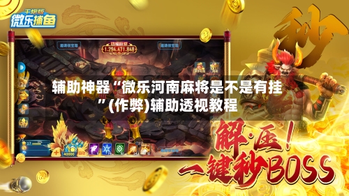 辅助神器“微乐河南麻将是不是有挂”(作弊)辅助透视教程