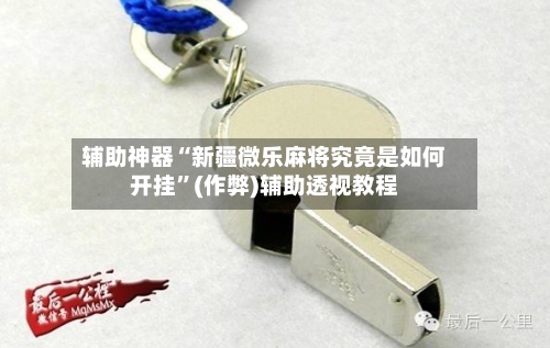 辅助神器“新疆微乐麻将究竟是如何开挂”(作弊)辅助透视教程-第2张图片