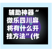 辅助神器“微乐四川麻将有什么开挂方法”(作弊)辅助透视教程-第2张图片