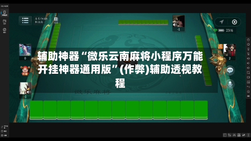 辅助神器“微乐云南麻将小程序万能开挂神器通用版”(作弊)辅助透视教程-第2张图片
