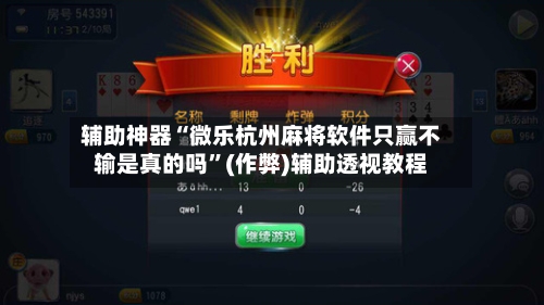 辅助神器“微乐杭州麻将软件只赢不输是真的吗”(作弊)辅助透视教程-第2张图片