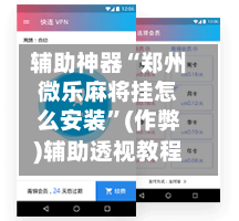 辅助神器“郑州微乐麻将挂怎么安装”(作弊)辅助透视教程-第2张图片